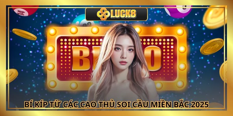 Bí kíp từ các cao thủ soi cầu miền Bắc 2025