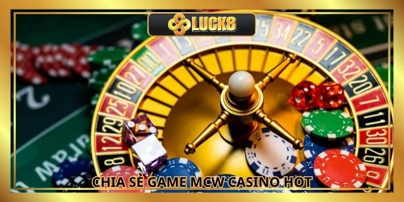 Chia sẻ tựa game hot tại sảnh MCW sòng bài