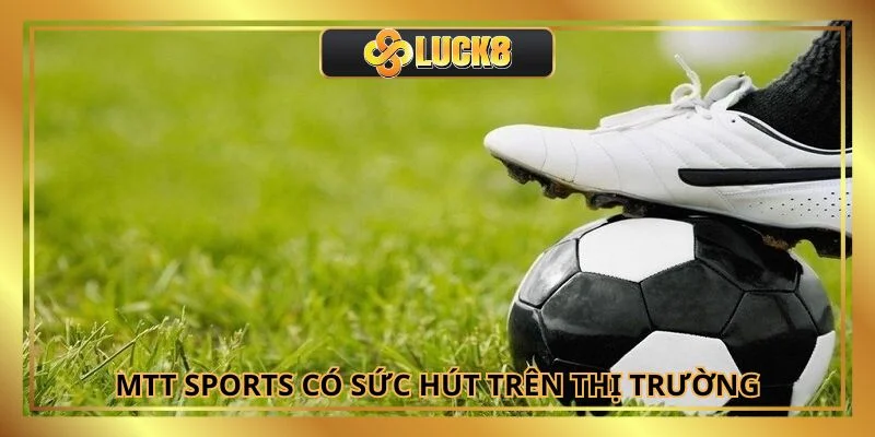 MTT hiện cực kỳ có sức hút trên thị trường trực tuyến